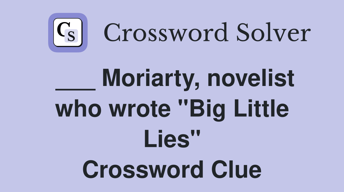 Moriarty, novelist who wrote "Big Little Lies" Crossword Clue Answers